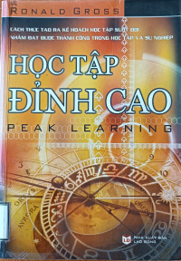 Image of Học tập đỉnh cao = Peak learning: Cách thức tạo ra kế hoạch học tập suốt đời nhằm đạt thành công trong học tập và sự nghiệp