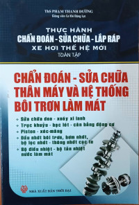 Image of Thực hành chẩn đoán - sửa chữa - lắp ráp xe hơi thế hệ mới: Toàn tập: Chẩn đoán - Sửa chữa thân máy và hệ thống bôi trơn - làm mát